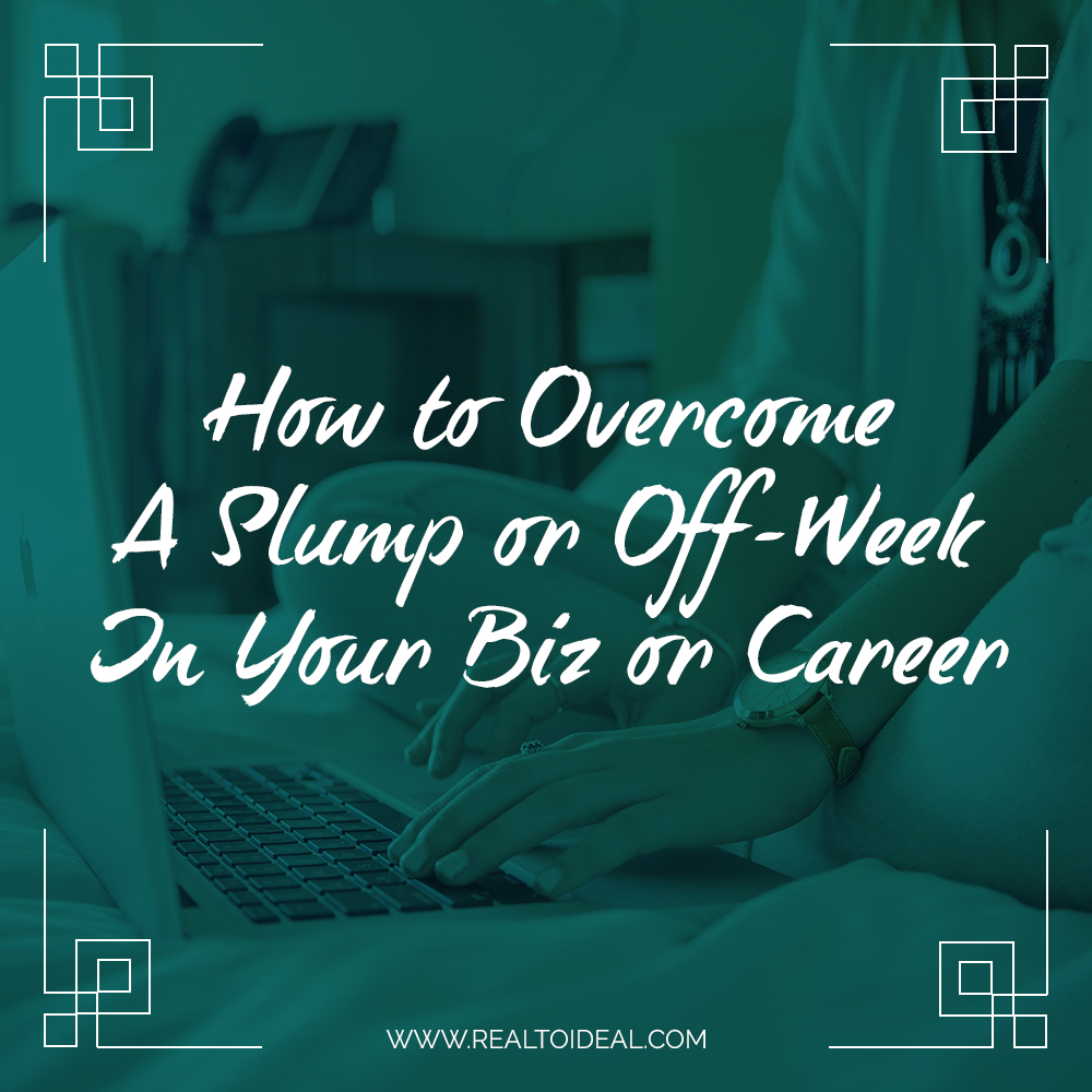 How to Overcome a Slump or Off-Week in Your Biz or Career