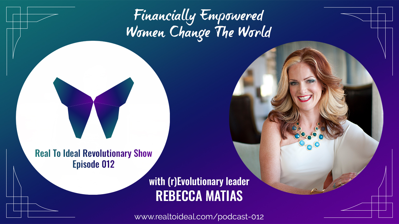 Rebecca Matias is an intuitive business coach and she joins us on the Real To Ideal Revolutionary Show to discuss how financially empowered women change the world.